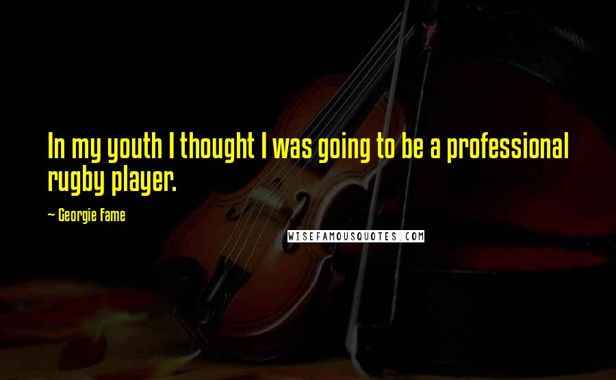 Georgie Fame Quotes: In my youth I thought I was going to be a professional rugby player.