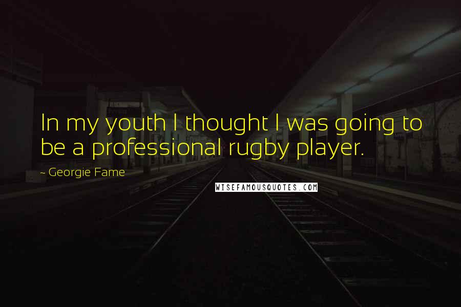 Georgie Fame Quotes: In my youth I thought I was going to be a professional rugby player.