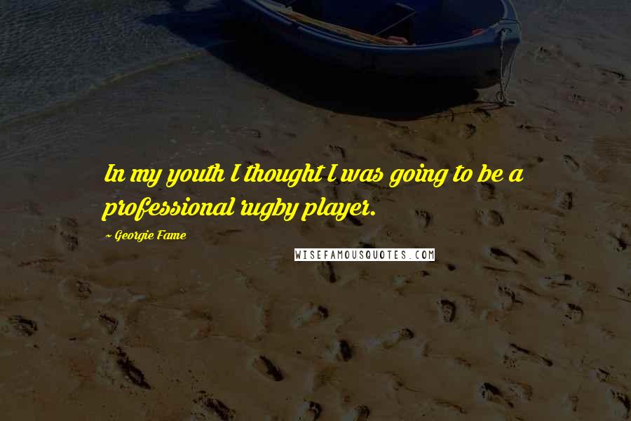 Georgie Fame Quotes: In my youth I thought I was going to be a professional rugby player.