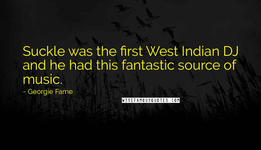 Georgie Fame Quotes: Suckle was the first West Indian DJ and he had this fantastic source of music.