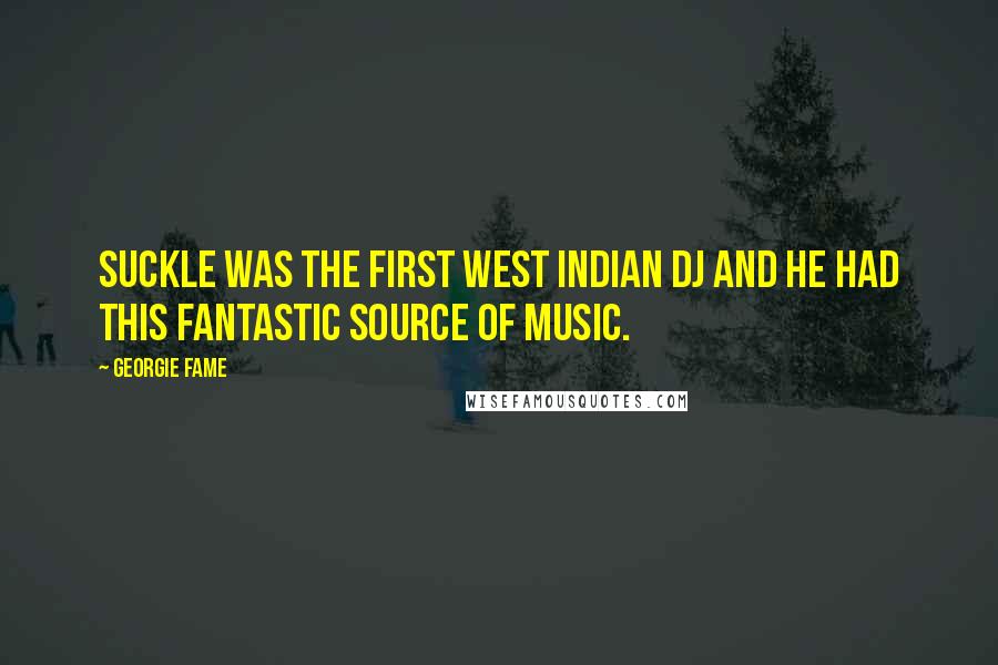 Georgie Fame Quotes: Suckle was the first West Indian DJ and he had this fantastic source of music.