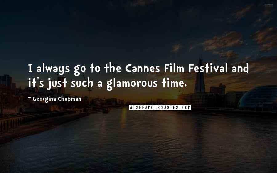 Georgina Chapman Quotes: I always go to the Cannes Film Festival and it's just such a glamorous time.