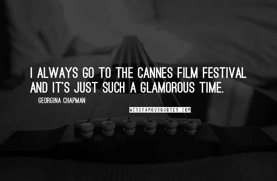 Georgina Chapman Quotes: I always go to the Cannes Film Festival and it's just such a glamorous time.