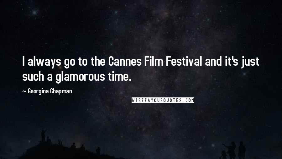 Georgina Chapman Quotes: I always go to the Cannes Film Festival and it's just such a glamorous time.