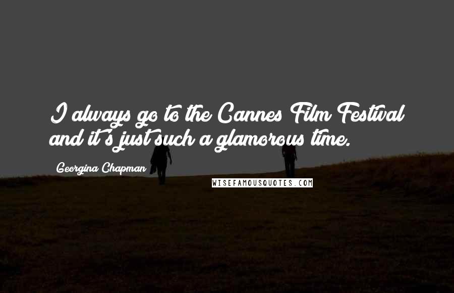 Georgina Chapman Quotes: I always go to the Cannes Film Festival and it's just such a glamorous time.