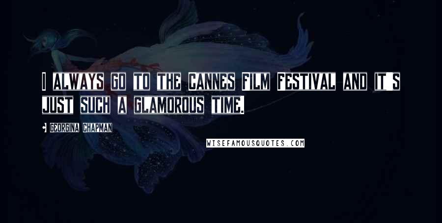 Georgina Chapman Quotes: I always go to the Cannes Film Festival and it's just such a glamorous time.