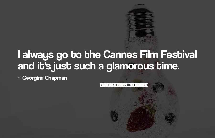 Georgina Chapman Quotes: I always go to the Cannes Film Festival and it's just such a glamorous time.