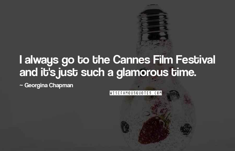 Georgina Chapman Quotes: I always go to the Cannes Film Festival and it's just such a glamorous time.