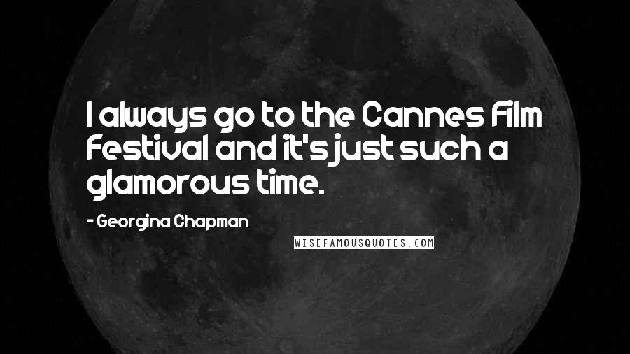 Georgina Chapman Quotes: I always go to the Cannes Film Festival and it's just such a glamorous time.