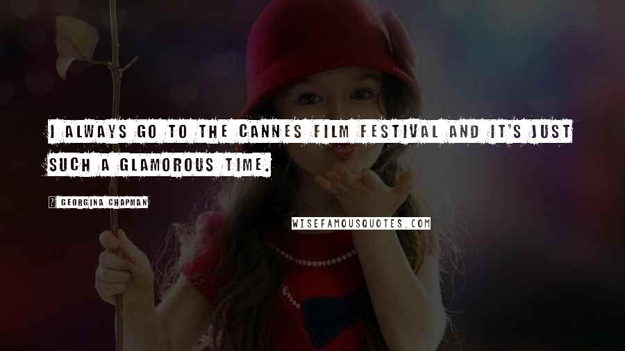 Georgina Chapman Quotes: I always go to the Cannes Film Festival and it's just such a glamorous time.