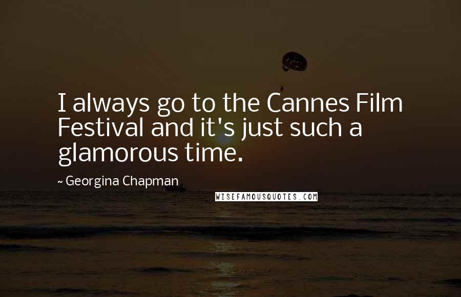 Georgina Chapman Quotes: I always go to the Cannes Film Festival and it's just such a glamorous time.