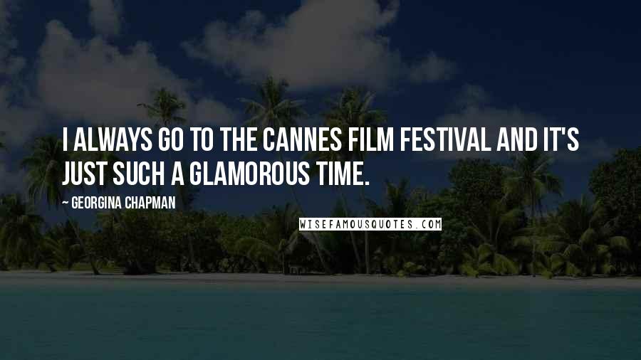 Georgina Chapman Quotes: I always go to the Cannes Film Festival and it's just such a glamorous time.