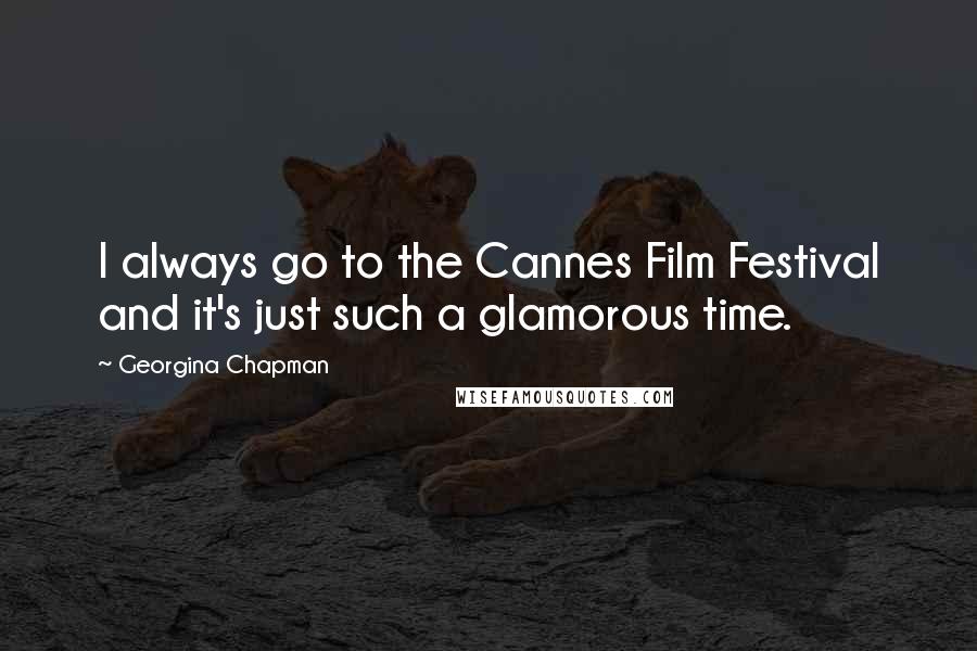 Georgina Chapman Quotes: I always go to the Cannes Film Festival and it's just such a glamorous time.