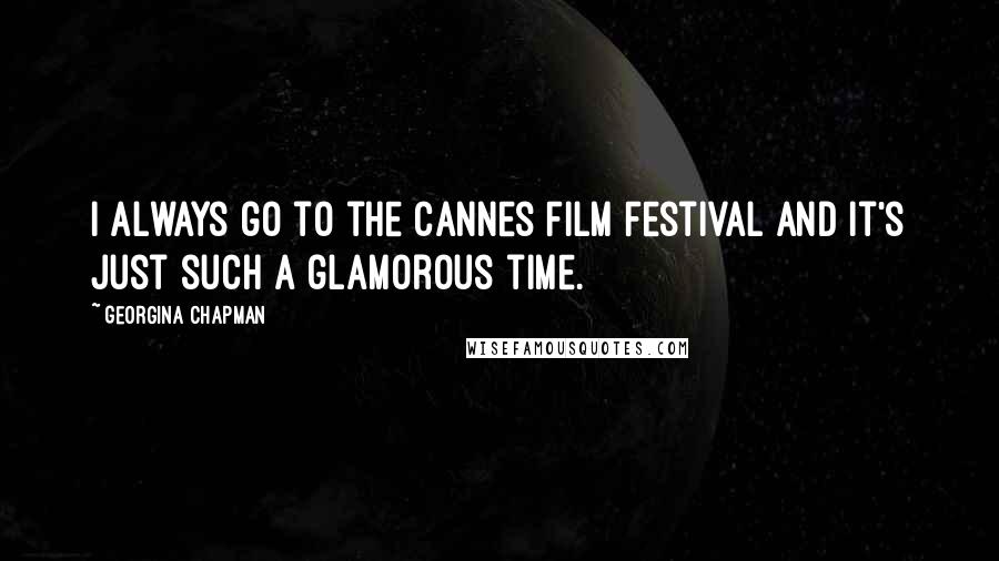 Georgina Chapman Quotes: I always go to the Cannes Film Festival and it's just such a glamorous time.