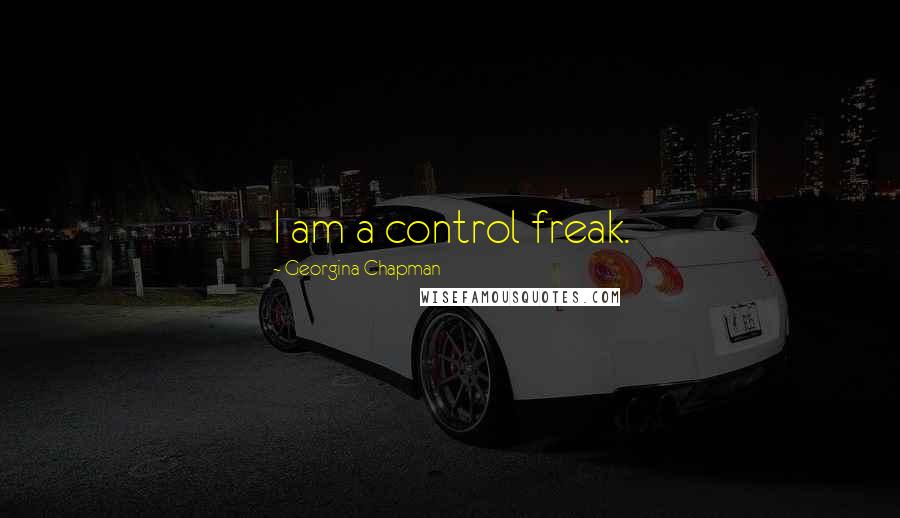 Georgina Chapman Quotes: I am a control freak.