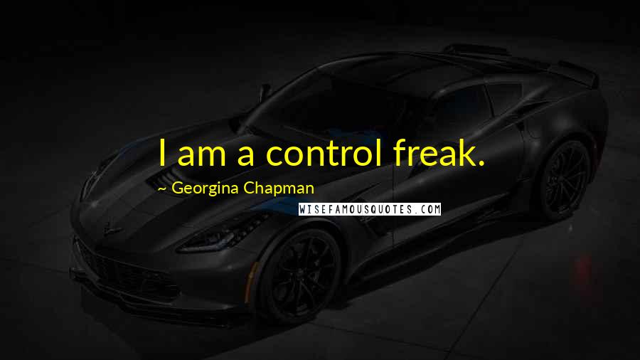 Georgina Chapman Quotes: I am a control freak.