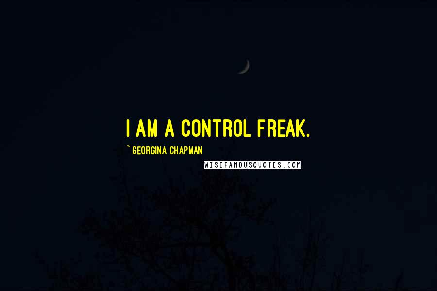 Georgina Chapman Quotes: I am a control freak.