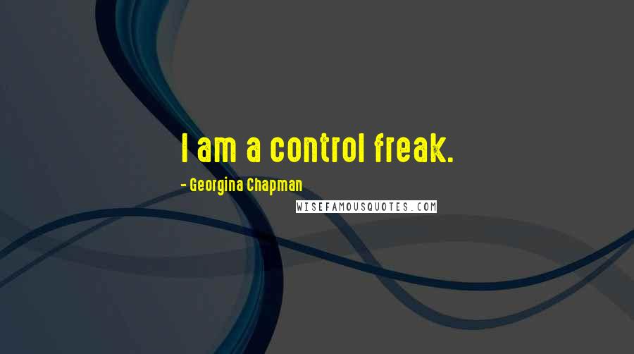 Georgina Chapman Quotes: I am a control freak.