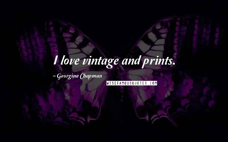 Georgina Chapman Quotes: I love vintage and prints.