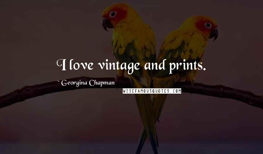 Georgina Chapman Quotes: I love vintage and prints.