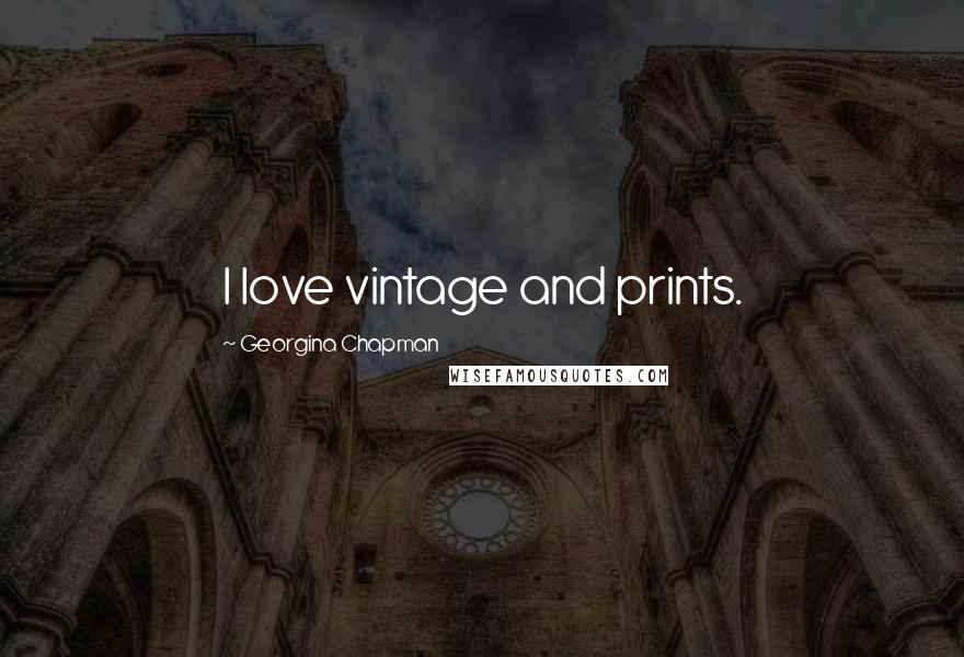 Georgina Chapman Quotes: I love vintage and prints.