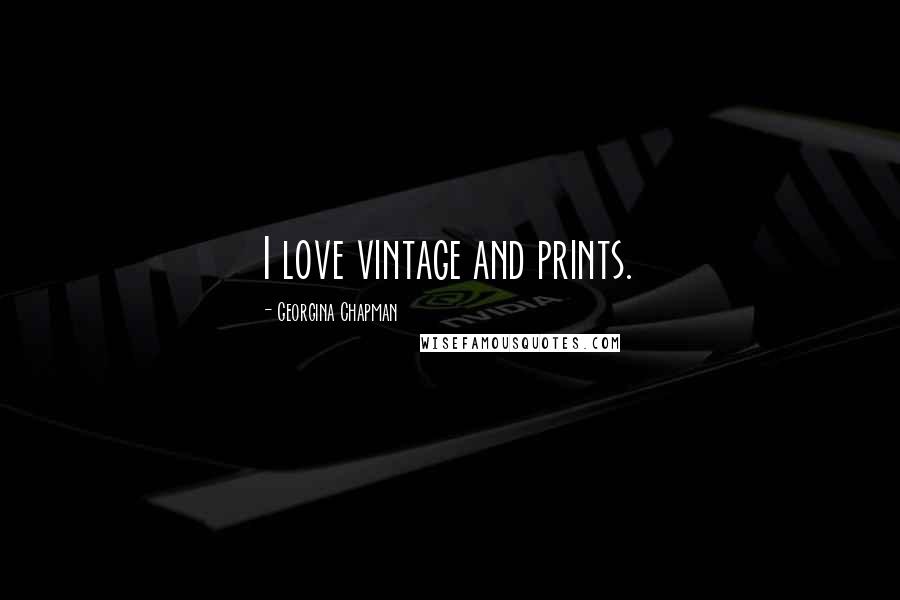 Georgina Chapman Quotes: I love vintage and prints.