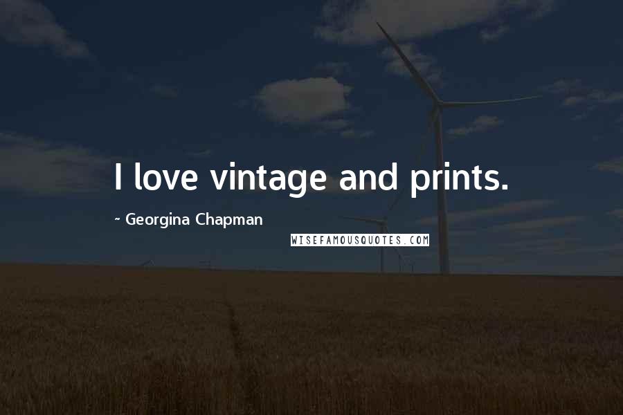 Georgina Chapman Quotes: I love vintage and prints.