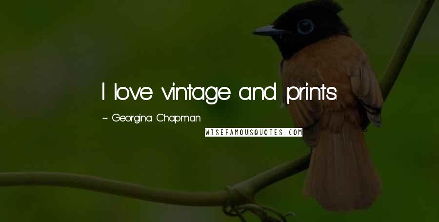 Georgina Chapman Quotes: I love vintage and prints.