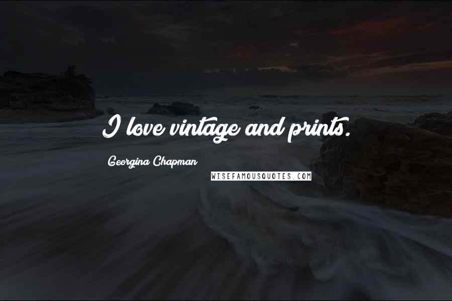 Georgina Chapman Quotes: I love vintage and prints.