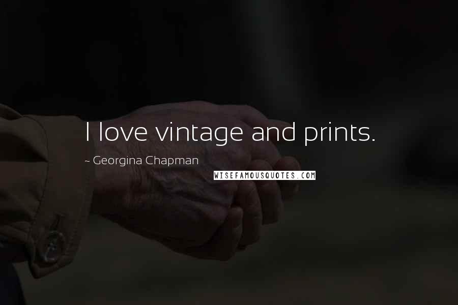 Georgina Chapman Quotes: I love vintage and prints.