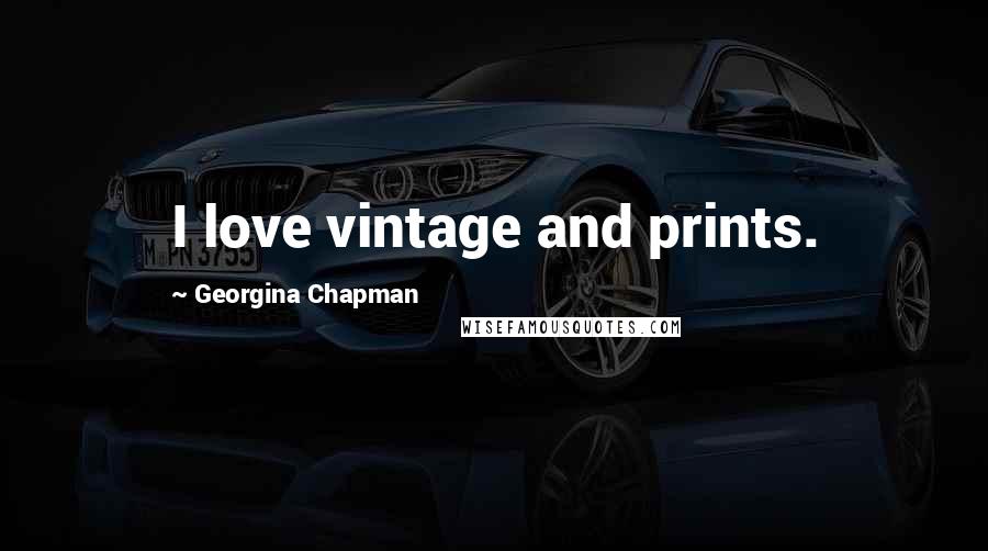 Georgina Chapman Quotes: I love vintage and prints.