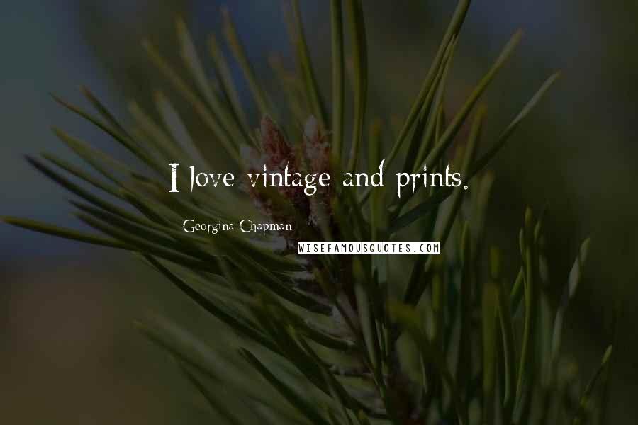 Georgina Chapman Quotes: I love vintage and prints.
