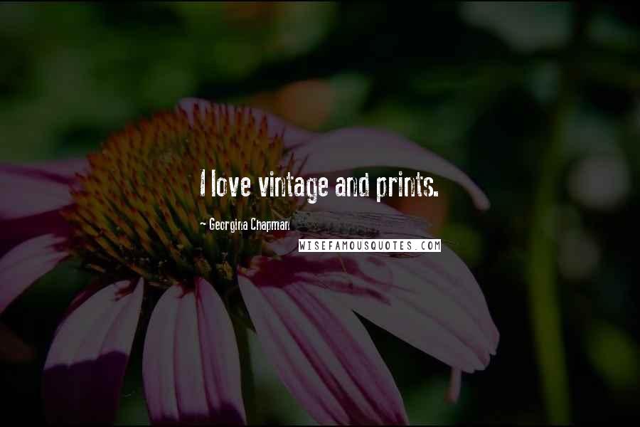 Georgina Chapman Quotes: I love vintage and prints.