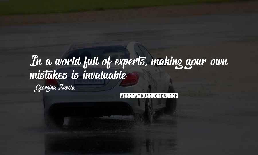 Georgina Zuvela Quotes: In a world full of experts, making your own mistakes is invaluable