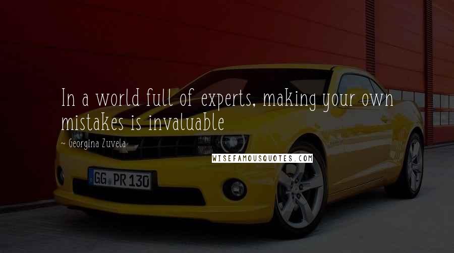 Georgina Zuvela Quotes: In a world full of experts, making your own mistakes is invaluable