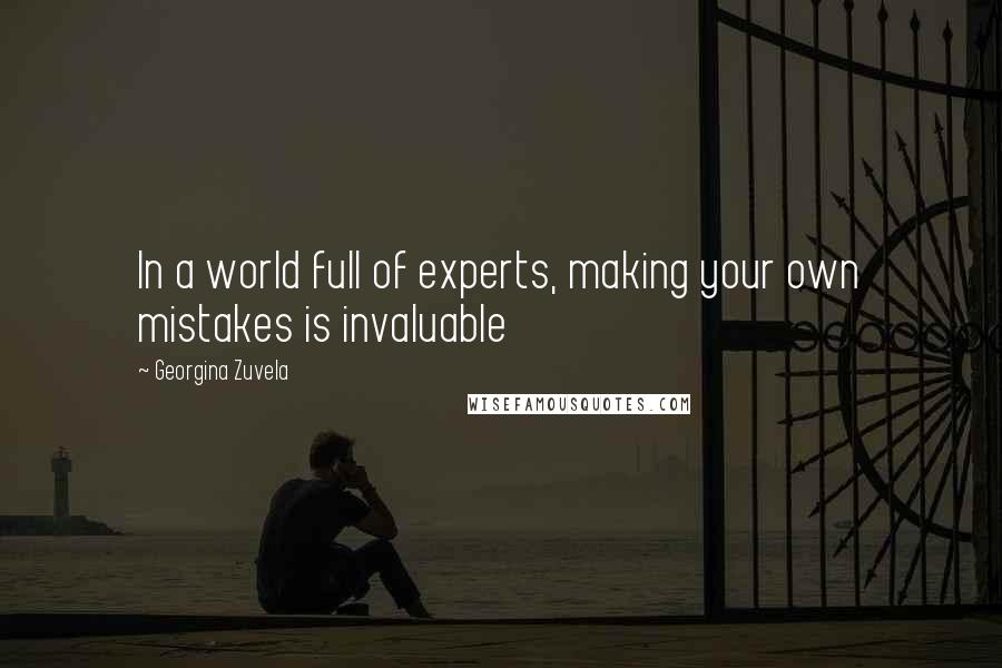 Georgina Zuvela Quotes: In a world full of experts, making your own mistakes is invaluable