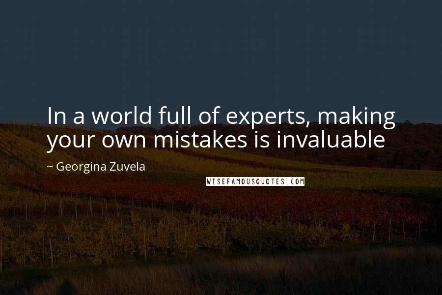 Georgina Zuvela Quotes: In a world full of experts, making your own mistakes is invaluable