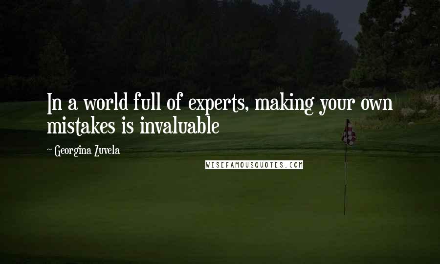 Georgina Zuvela Quotes: In a world full of experts, making your own mistakes is invaluable