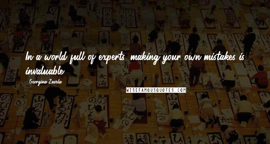 Georgina Zuvela Quotes: In a world full of experts, making your own mistakes is invaluable