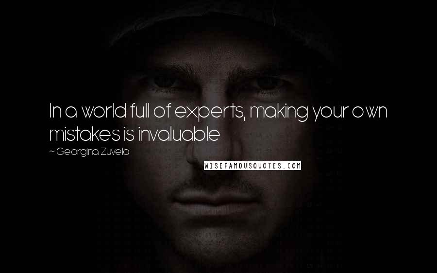 Georgina Zuvela Quotes: In a world full of experts, making your own mistakes is invaluable