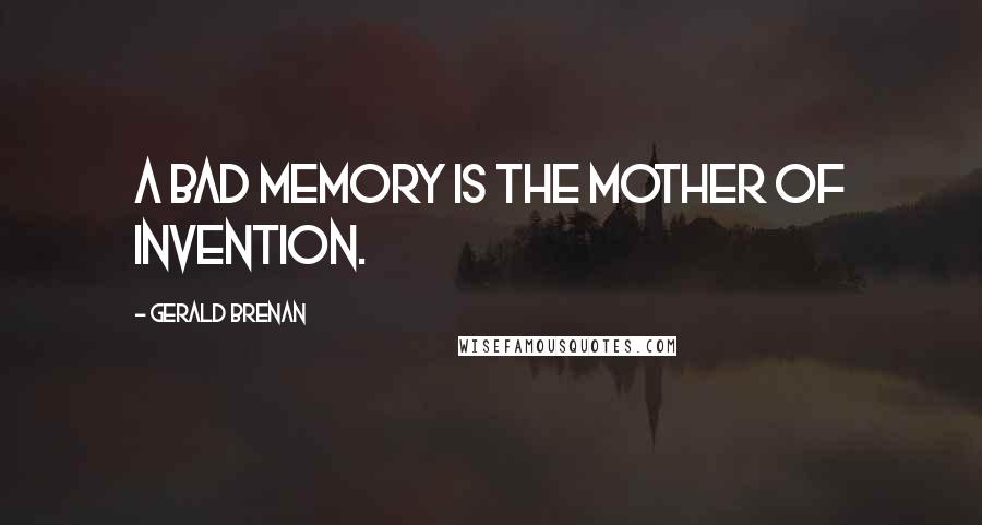 Gerald Brenan Quotes: A bad memory is the mother of invention.