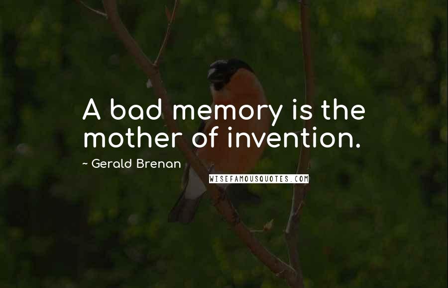 Gerald Brenan Quotes: A bad memory is the mother of invention.