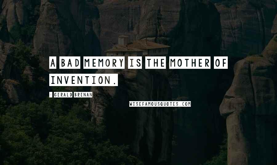 Gerald Brenan Quotes: A bad memory is the mother of invention.