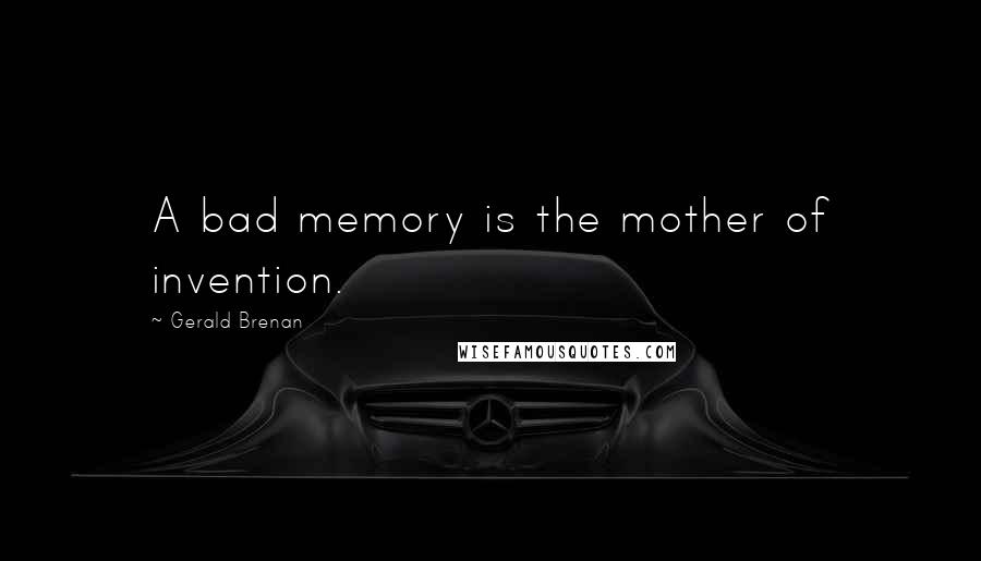 Gerald Brenan Quotes: A bad memory is the mother of invention.