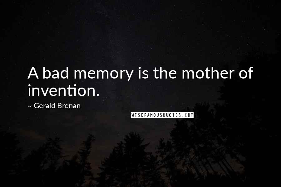 Gerald Brenan Quotes: A bad memory is the mother of invention.