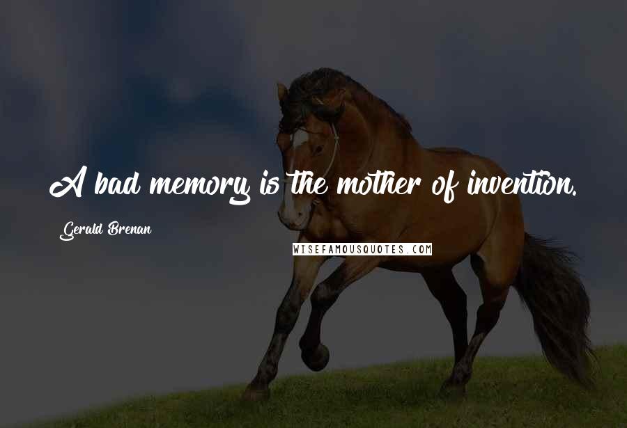 Gerald Brenan Quotes: A bad memory is the mother of invention.