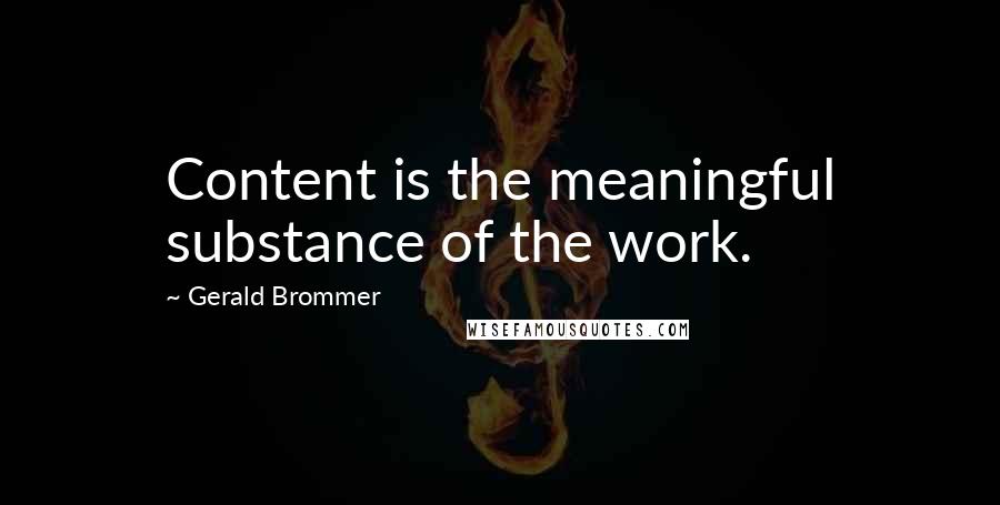 Gerald Brommer Quotes: Content is the meaningful substance of the work.