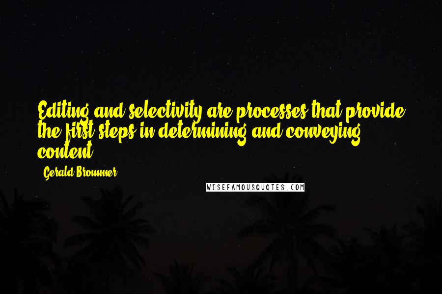Gerald Brommer Quotes: Editing and selectivity are processes that provide the first steps in determining and conveying content.