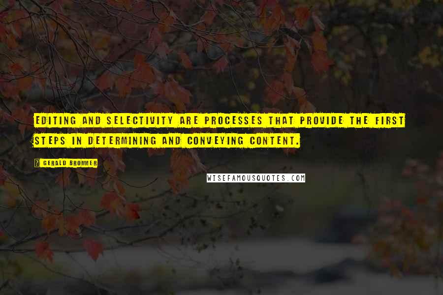 Gerald Brommer Quotes: Editing and selectivity are processes that provide the first steps in determining and conveying content.