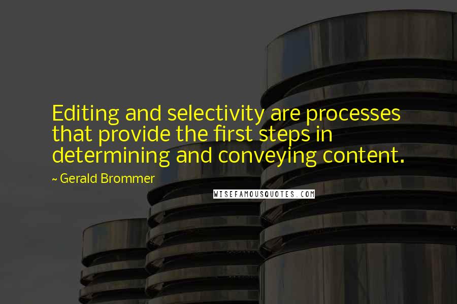 Gerald Brommer Quotes: Editing and selectivity are processes that provide the first steps in determining and conveying content.